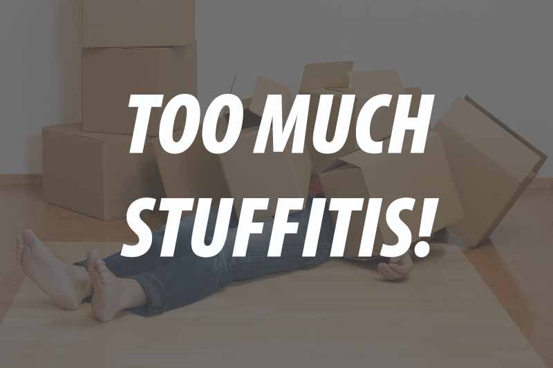 TOO MUCH STUFFITIS!