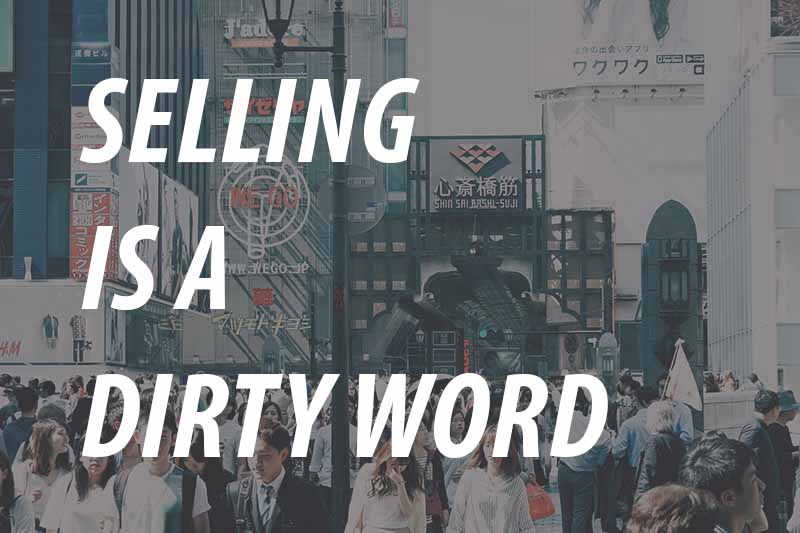 SELLING IS A DIRTY WORD