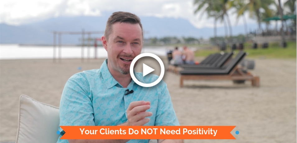 Your Clients Do NOT Need Positivity